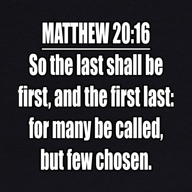 Matthew 20:16 King James Version. So the last shall be first, and the first last: for many be called, but few chosen by Holy Bible Verses